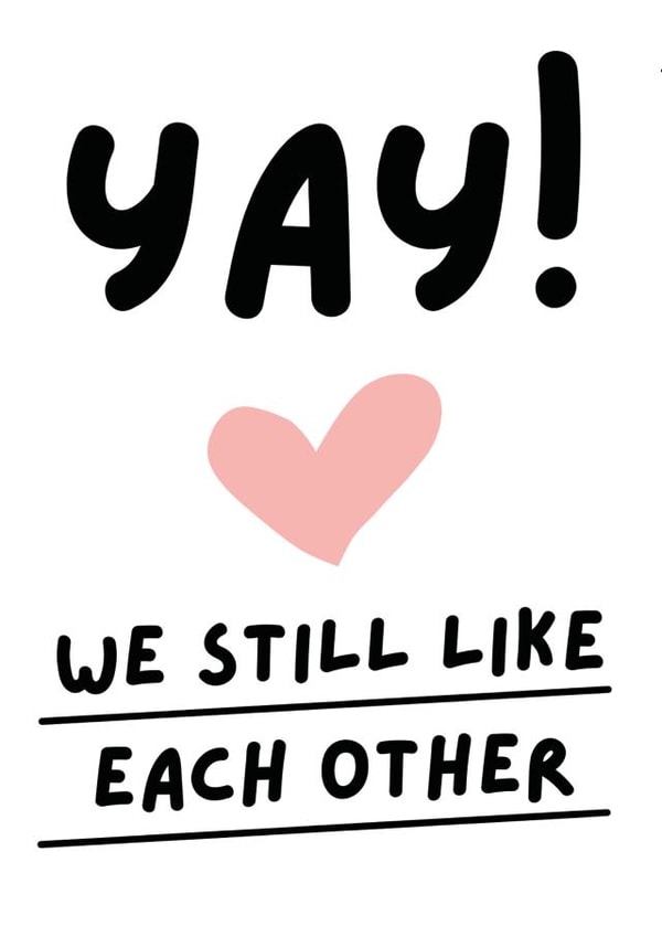Yay We Still Like Each Other created by Kelly May