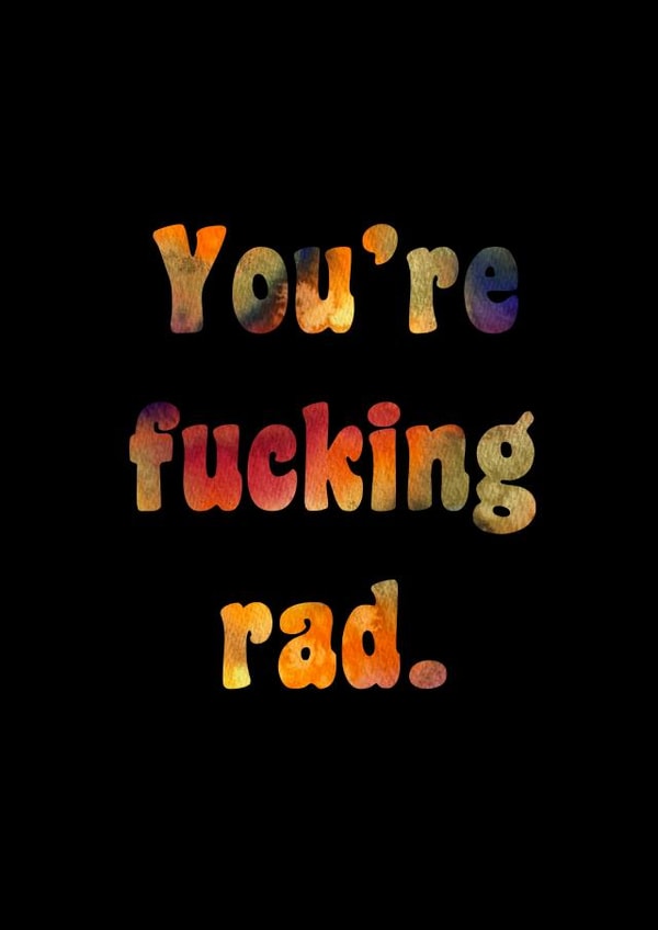 You’re fucking rad. created by Catharsis Arts