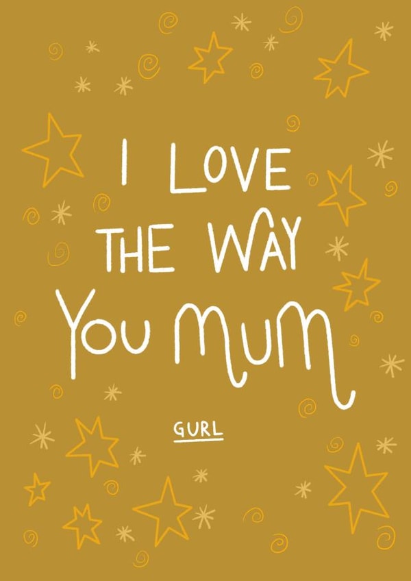 I love the way you mum gurl  created by O - DOTT