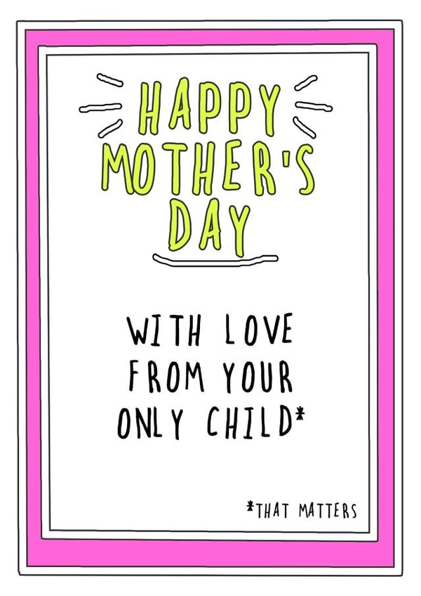 Cheeky Mothers Day Card - Mum - With Love From Your Only Child That Matters created by Go La La!