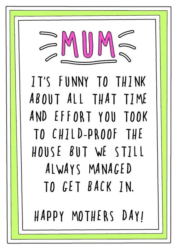 Funny Mothers Day Card - Mum - Childproof - It's Funny To Think About All That Time And Effort You Took To Childproof The House created by Go La La!