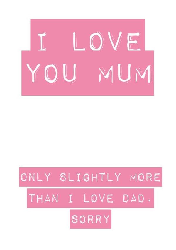 I Love You Mum, Slightly More Than Dad created by Rude Cards