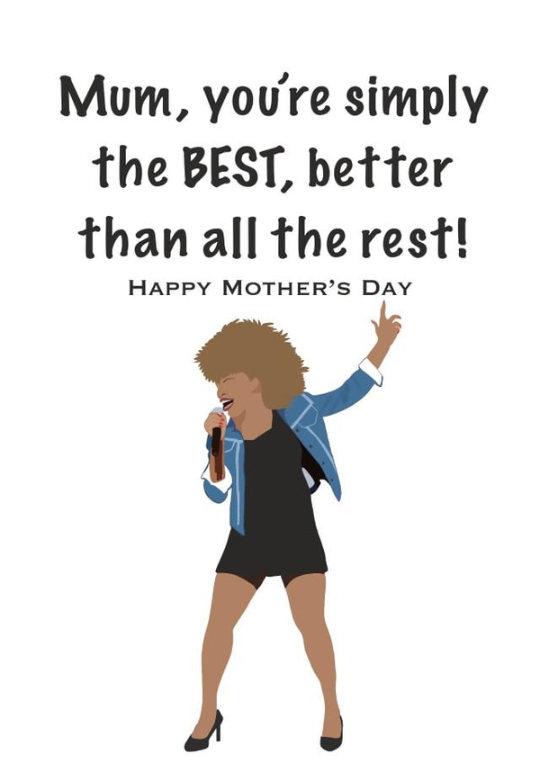 Funny Mothers Day Card - Mum - Tina Turner - Mum You're Simply The Best Better Than All The Rest created by Accidental Artist