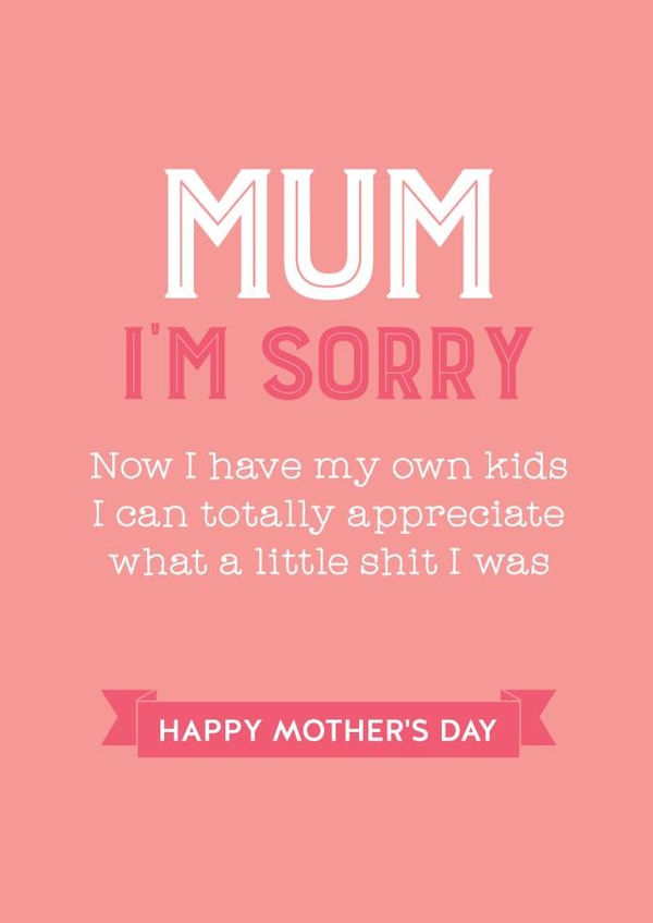 Rude Mothers Day Card - Mum - Now I Have My Own Kids I Can Totally Appreciate What A Little Shit I Was created by Silly Prints