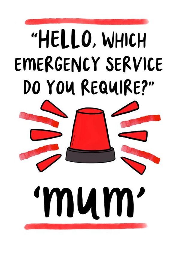 Funny Mothers Day Card - Mum - Hello Which Emergency Service Do You Require created by Pickled Prints