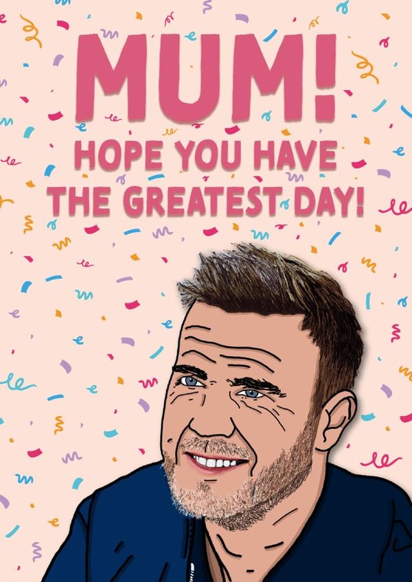 Funny Mothers Day Card - Gary Barlow - Take That - Mum Hope You Have The Greatest Day created by Cards from Designers