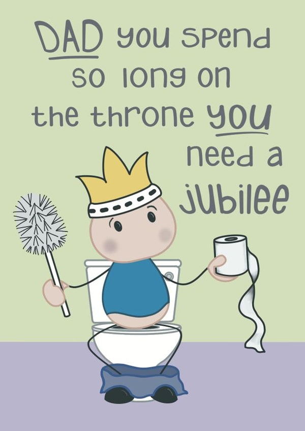 Funny Fathers Day Card / Birthday Card - Toilet Humour - Jubilee - Dad You Spend So Long On The Throne You Need A Jubilee created by Presents Felt