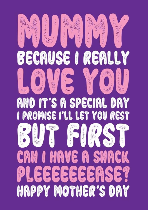 Funny Mothers Day Card - Mummy - I Promise I'll Let You Rest But First Can I Have A Snack created by On Fire Typography