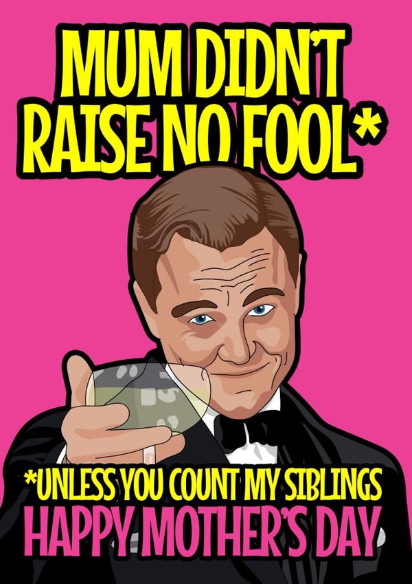 Funny Mothers Day Card - Leonardo DiCaprio - The Great Gatsby - Mum Didn't Raise No Fool Unless You Count My Siblings created by Blind Faith