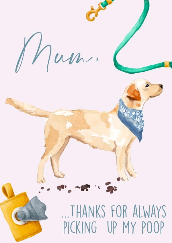 Funny Mothers Day Card - From The Dog - Mum Thanks For Always Picking Up My Poop created by 25Seven