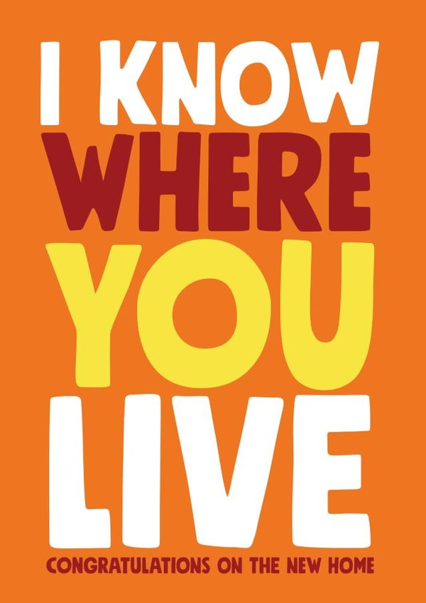 Funny Typography New Home Card - I Know Where You Live - Congratulations On The New Home created by Roll Creative