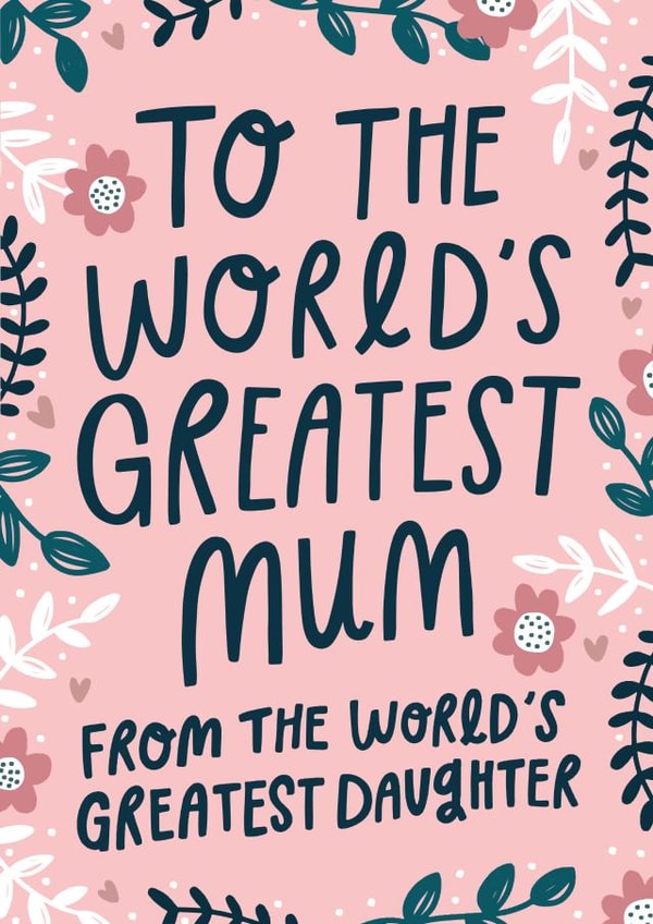 Pretty Mothers Day Card - Mum - To The Worlds Greatest Mum From The World's Greatest Daughter created by katie illustrated