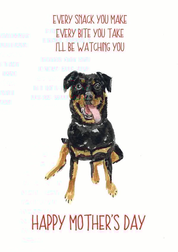 Funny Mothers Day Card - Mum - From The Dog - Every Snack You Make Every Bite You Take I'll Be Watching You created by Sarah Maddox
