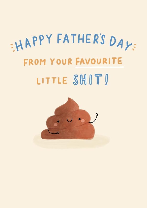 Happy Father's Day from your favourite little shit!  created by Jess Moorhouse