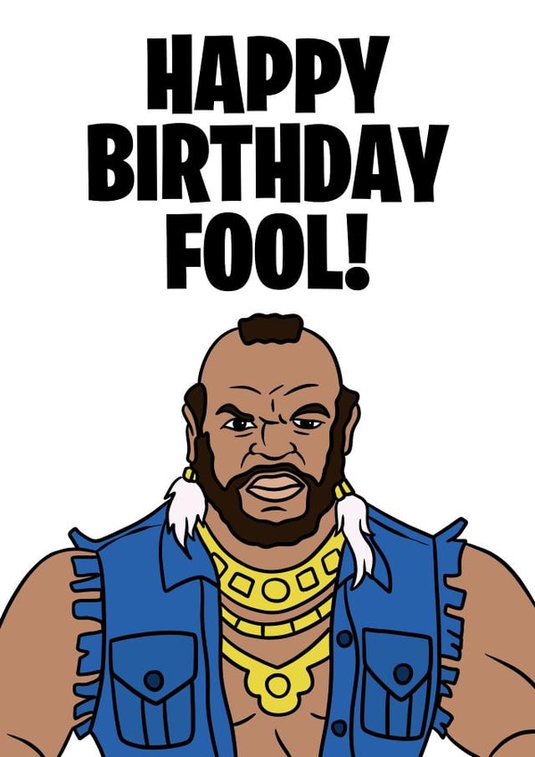 Happy birthday Fool! Mr T card created by Duck & Mustard