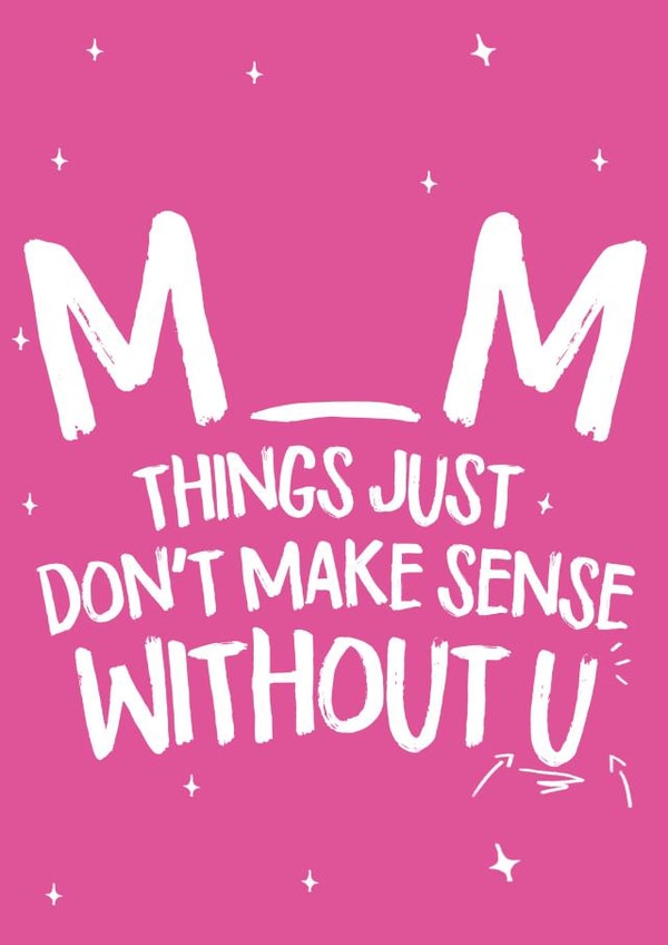 Cute Mothers Day Card - Mum - Mum Things Just Don't Make Sense Without U created by Wild Card