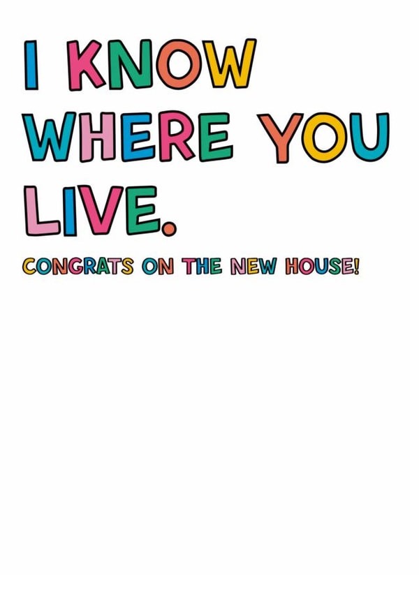 Funny Rainbow Typography New Home Card - I Know Where You Live - Congrats On The New House created by Colourful Life