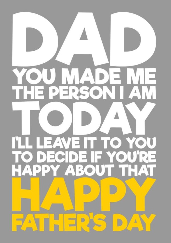 Funny Typography Fathers Day Card - Dad - You Made Me The Person I Am Today created by Blind Faith