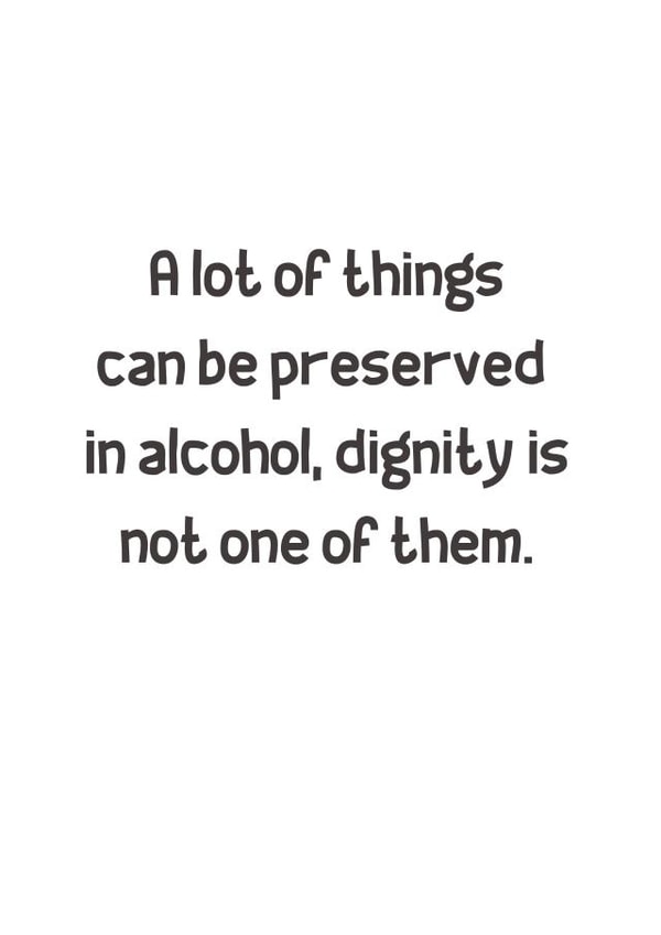 Alcohol Can't Preserve Dignity! created by The Wraight Stuff