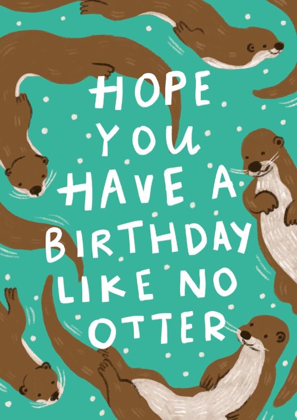 Hope You Have a Birthday Like No Otter created by Jennifer Mae Spooner