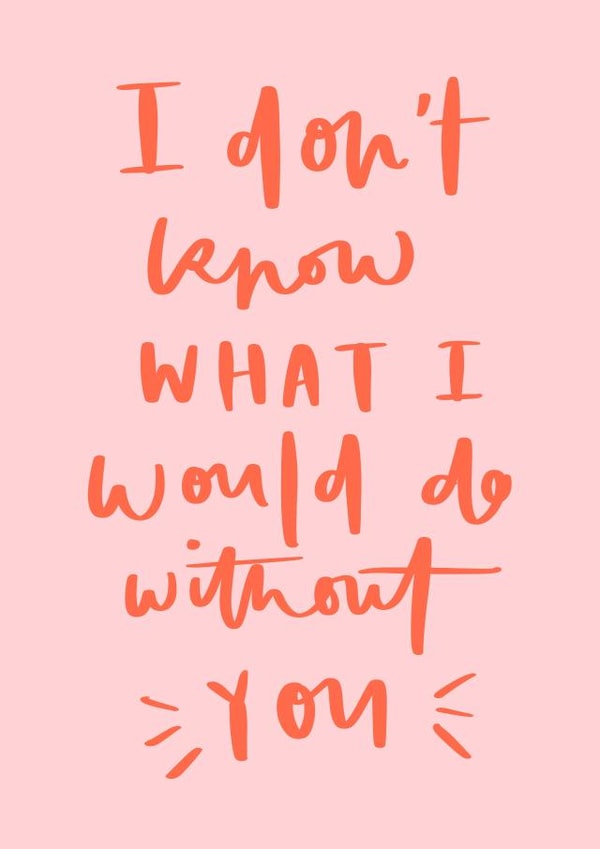 I don't know what I would do without you created by Bee Davies