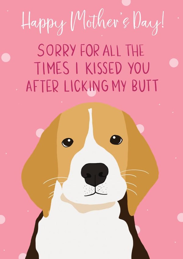 Funny Mothers Day Card - Mum - From The Dog - Sorry For All The Times I Kissed You After Licking My Butt created by Arikaa Designs