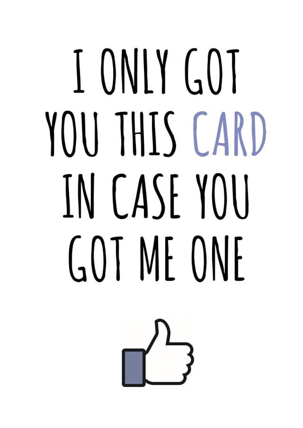 Funny Facebook Anniversary Card - I Only Got You This Card In Case You Got Me One created by Banter King