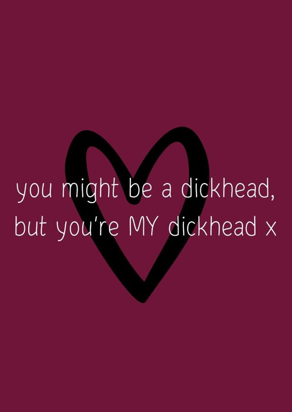 You're my dickhead card created by OnlyPans