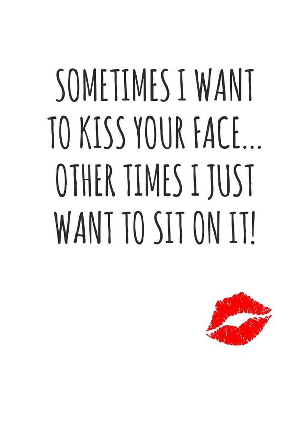 Sometimes I want to kiss your face... 1002 created by Banter King