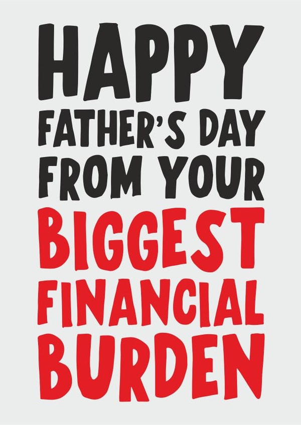 your biggest financial burden father's day card created by Banter King