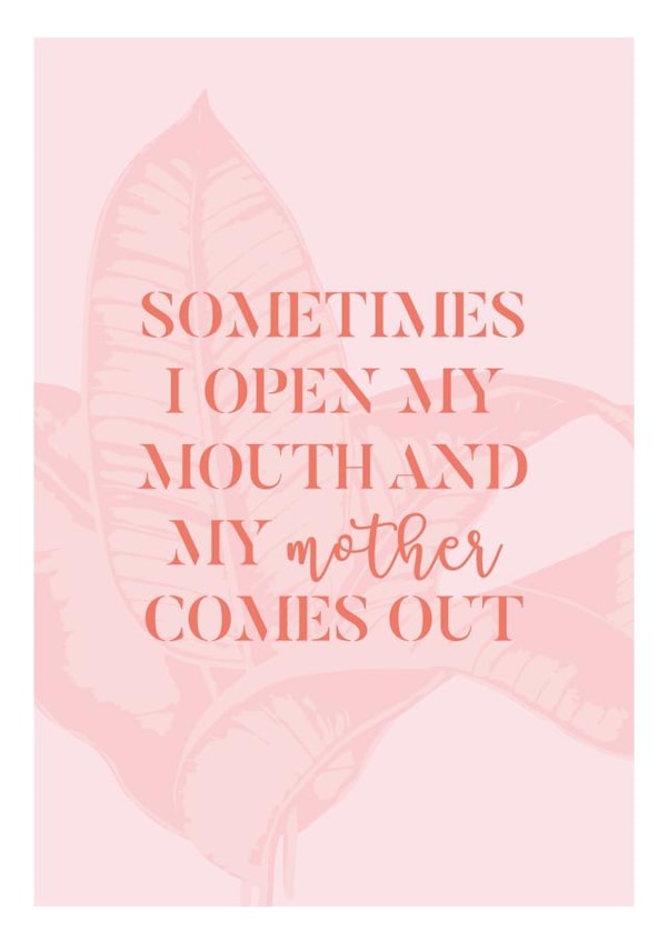 Sometimes I open my mouth and my mother comes out created by House of Allum
