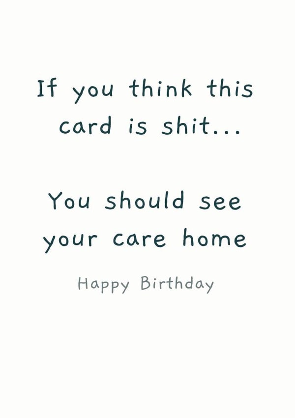 Rude and Cheeky Birthday Card - If You Think This Card Is Shit You Should See Your Care Home created by Picardso