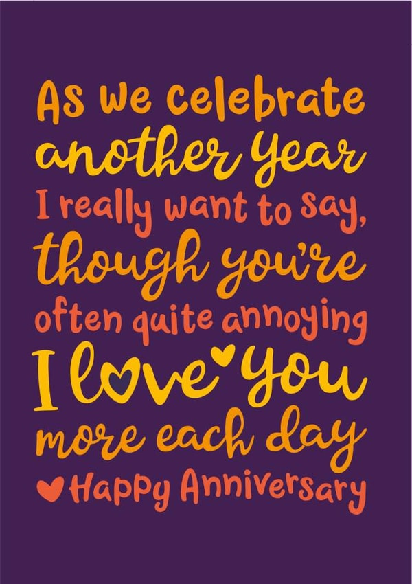 Funny Typography Anniversary Card - I really Want To Say Though You're Often Quite Annoying I Love You More Each Day created by The Typecast Gallery