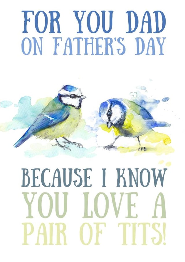 Cheeky Blue Tit Fathers Day Card - Dad - Birds - For You Dad On Father's Day Because I Know You Love A Pair Of Tits! created by Kate Garrett
