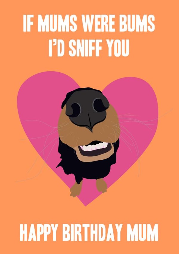 If Mums were Bums I'd Sniff You Birthday Card created by Miss Tash