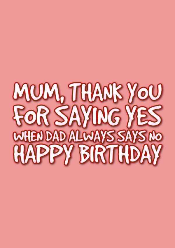 Mum's Birthday Card - Funny - say yes - dad says no created by @EmilySwallow
