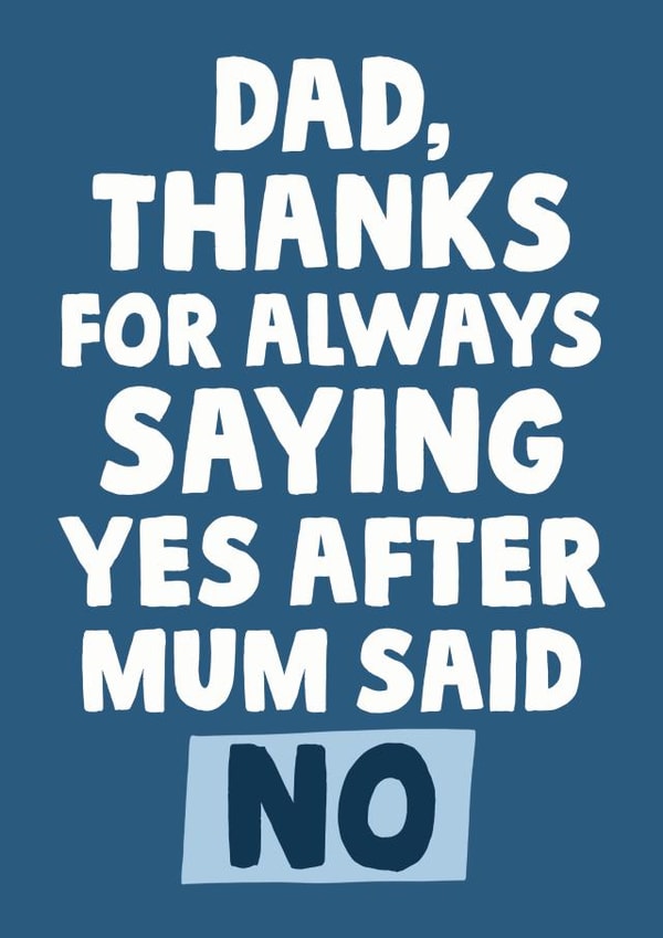 Dad thanks for always saying yes after mum said no fathers day card created by Studio Doodles