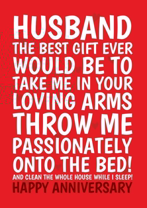 Cheeky Typography Anniversary Card - Husband - The Best Gift Ever Would Be To Take Me In Your Arms Throw Me Passionately Onto The Bed created by @Cupsie's Creations