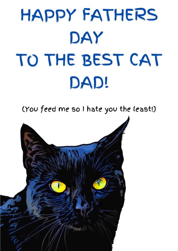Funny Fathers Day Card - Cat Dad - Black Cat - To The Best Cat Dad (You Feed Me So I Hate You The Least) created by Helen Ballard-Weiss