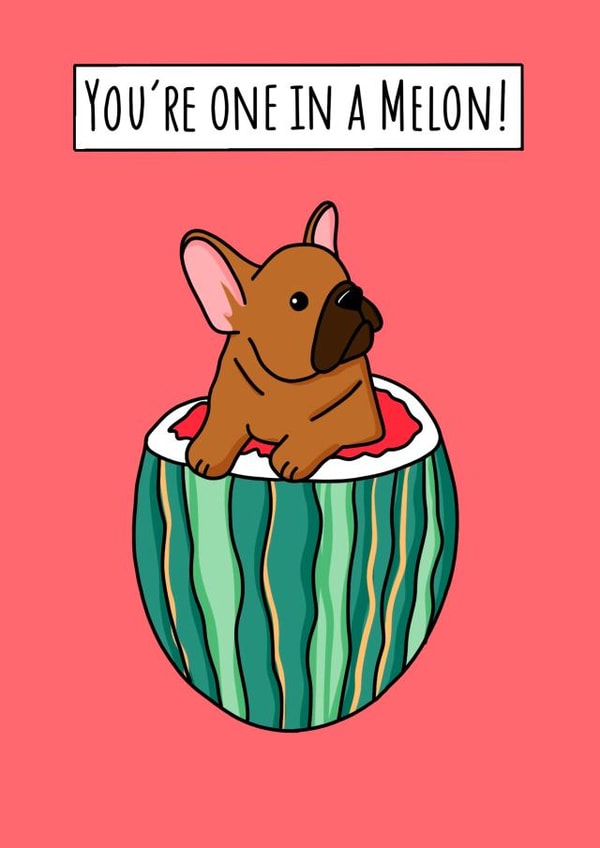 Cute French Bull Dog Anniversary Card / Valentines Day Card - Melon Pun - You're One In A Melon! created by Natalie Tuck