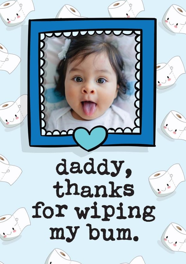 Funny Birthday Photo Card – Daddy Thanks For Wiping My Bum | thortful