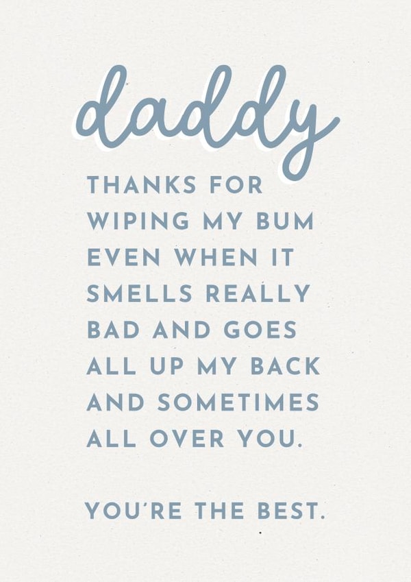 Funny Typography Fathers Day Card - Daddy - Thanks For Wiping My Bum Even When It Smells Really Bad And Goes All Up My Back And Sometimes Over You created by Paper & Wool