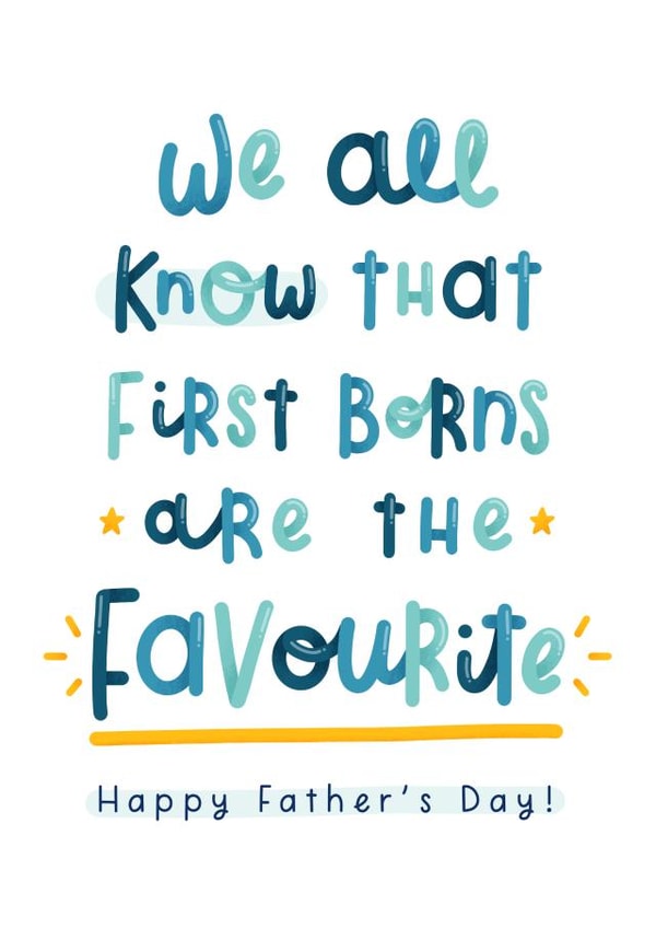 Cheeky Typography Fathers Day Card - Dad - We All Know That First Borns Are The Favourite created by Joanne Hawker