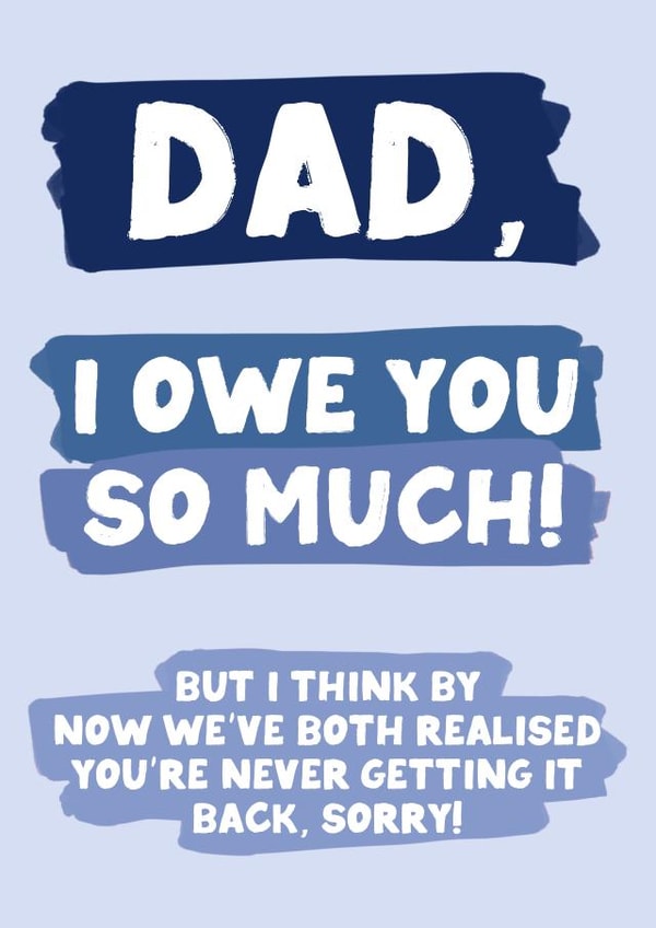 I Owe You So Much Dad - Father’s Day Card created by Oh, Laura