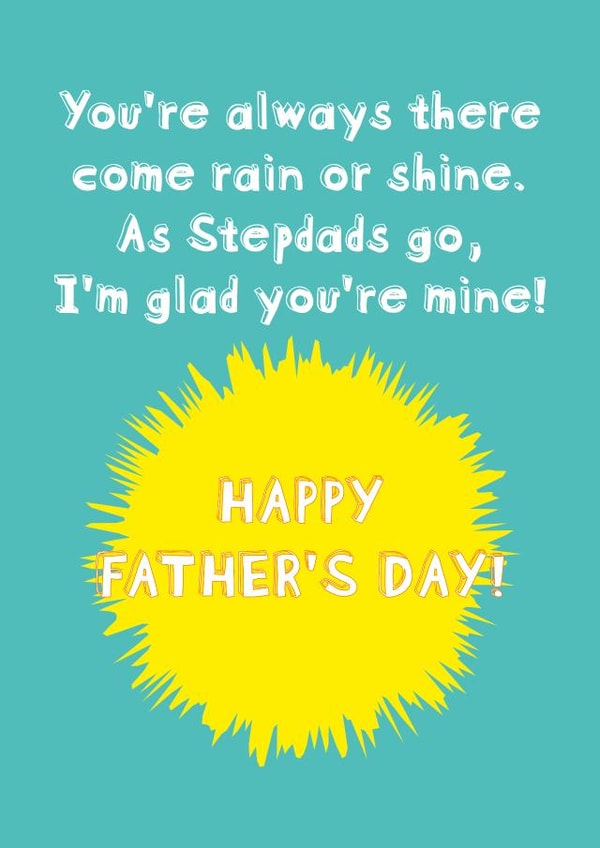 Heartfelt Fathers Day Card - Step Dad - Sunshine - You're Always There Come Rain Or Shine As Stepdads Go I'm Glad You're Mine! created by size3art