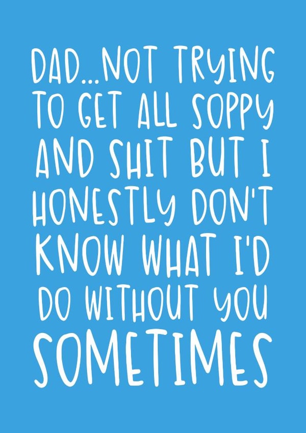 Rude Typography Fathers Day Card - Dad - Not To Get All Soppy And Shit created by Brogan Thomas