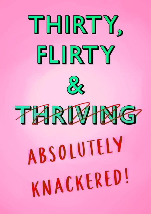 Thirty, flirty and absolutely knackered!  created by Poppy & Mabel 
