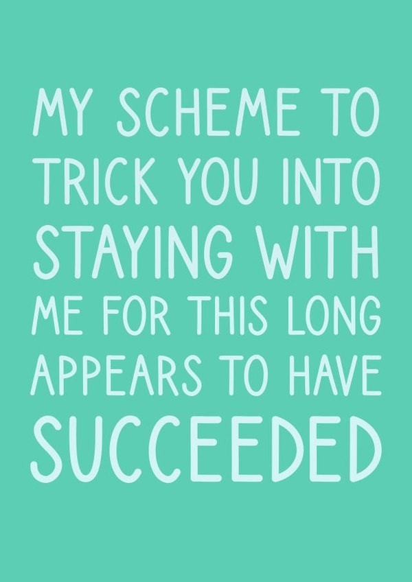 Funny Typography Anniversary Card - My Scheme To Trick You Into Staying With Me For This Long Appears To Have Succeeded created by @StarBerry