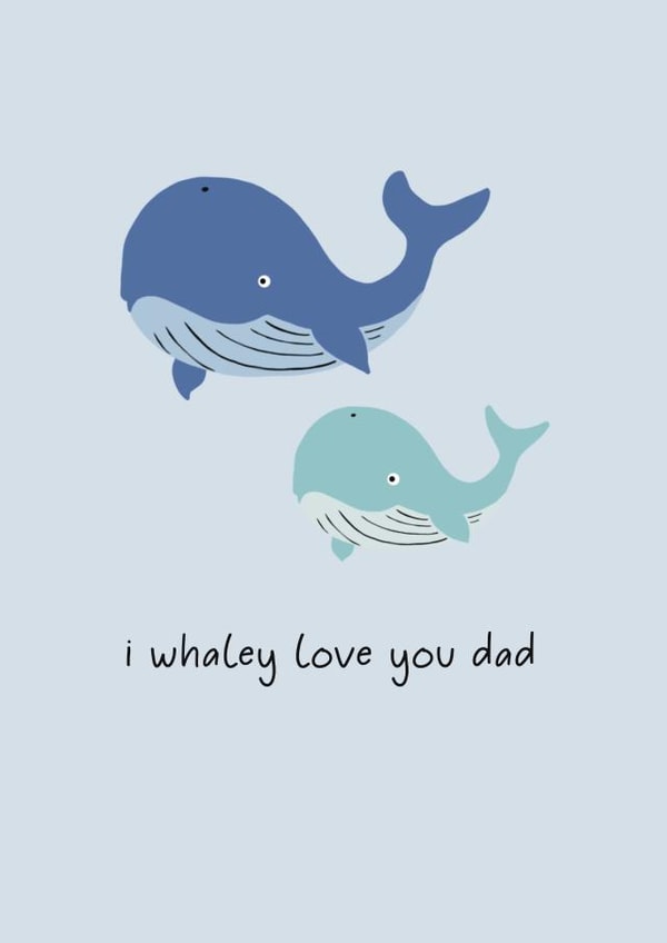 Cute Whale Fathers Day Card / Birthday Card - Dad - Whales - I Whaley Love You Dad created by Angharad's Attic