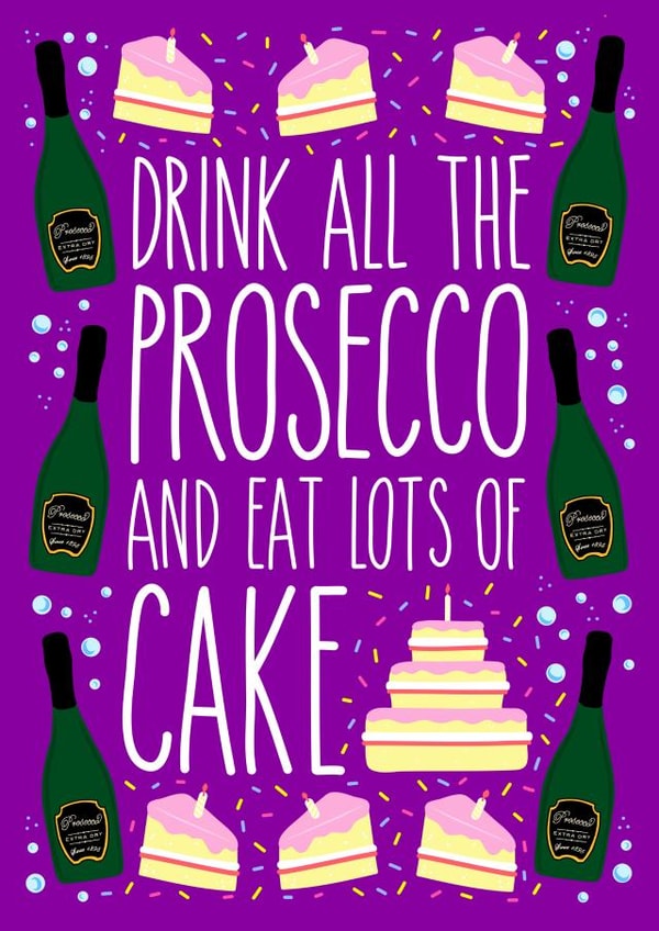 Drink all the prosecco and eat lots of cake created by Lois Fitzy